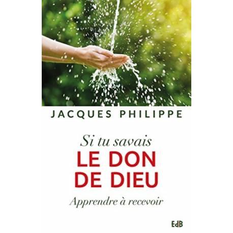 Si Tu Savais Le Don De Dieu : Apprendre A Recevoir 