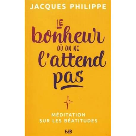 Le Bonheur Ou On Ne L'attend Pas - Meditations Sur Les Beatitudes 