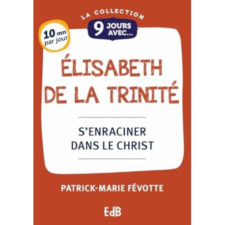 9 jours avec Elisabeth de la Trinité - S'enraciner dans le Christ